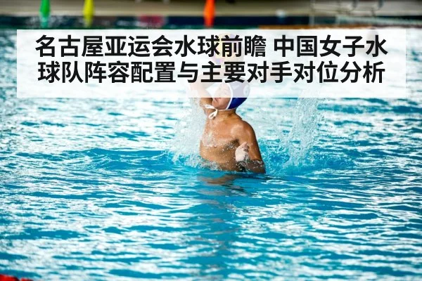 名古屋亚运会水球前瞻 中国女子水球队阵容配置与主要对手对位分析