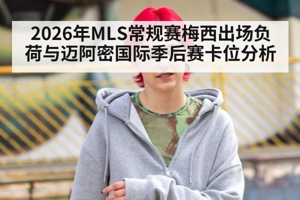 2026年MLS常规赛梅西出场负荷与迈阿密国际季后赛卡位分析